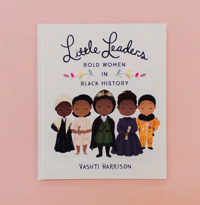 LITTLE LEADERS: BOLD WOMEN IN BLACK HISTORY
