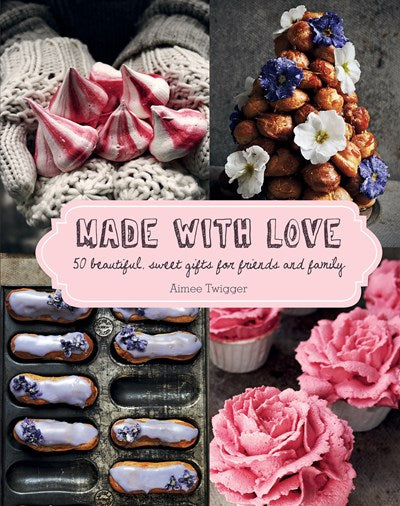 MADE WITH LOVE: 50 BEAUTIFUL, SWEET GIFTS