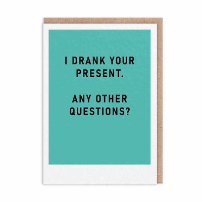 I DRANK YOUR PRESENT GREETING CARD