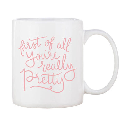 FIRST OF ALL, YOU'RE REALLY PRETTY MUG